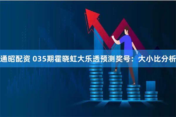 通昭配资 035期霍晓虹大乐透预测奖号：大小比分析
