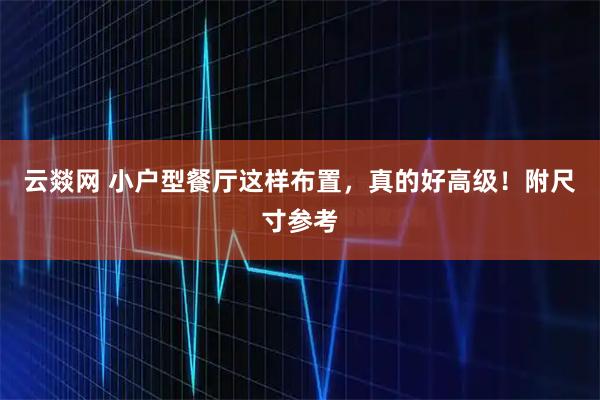 云燚网 小户型餐厅这样布置，真的好高级！附尺寸参考